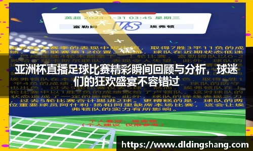 亚洲杯直播足球比赛精彩瞬间回顾与分析，球迷们的狂欢盛宴不容错过