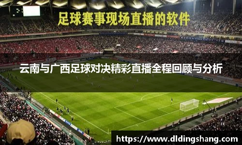 云南与广西足球对决精彩直播全程回顾与分析