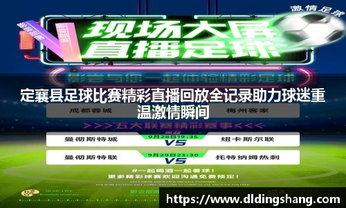 定襄县足球比赛精彩直播回放全记录助力球迷重温激情瞬间