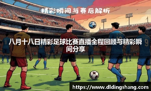 八月十八日精彩足球比赛直播全程回顾与精彩瞬间分享