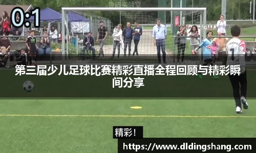 第三届少儿足球比赛精彩直播全程回顾与精彩瞬间分享