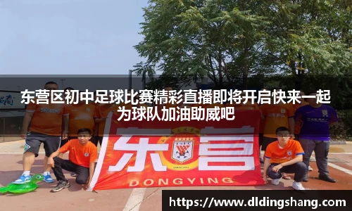 东营区初中足球比赛精彩直播即将开启快来一起为球队加油助威吧