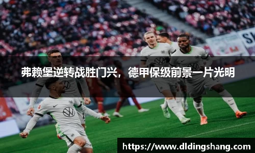 弗赖堡逆转战胜门兴，德甲保级前景一片光明