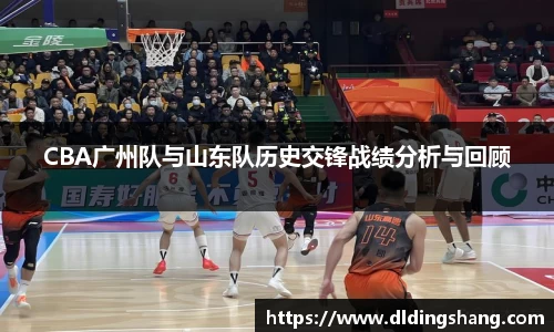 CBA广州队与山东队历史交锋战绩分析与回顾